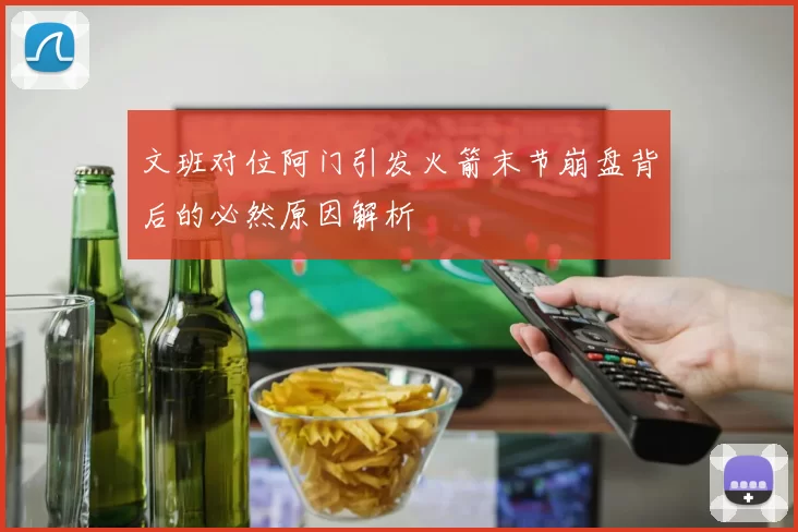 文班对位阿门引发火箭末节崩盘背后的必然原因解析
